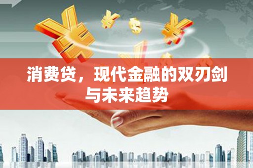 兴安盟消费贷，现代金融的双刃剑与未来趋势