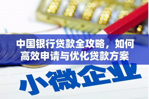兴安盟中国银行贷款全攻略，如何高效申请与优化贷款方案