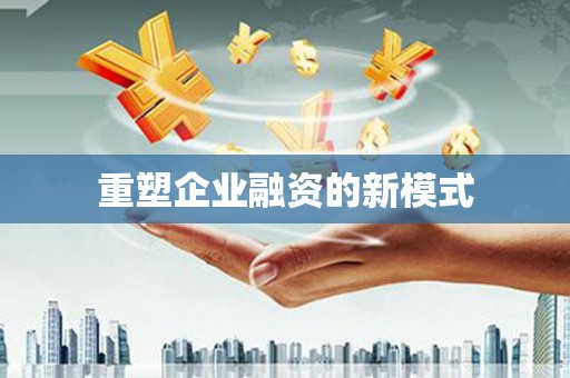 兴安盟重塑企业融资的新模式