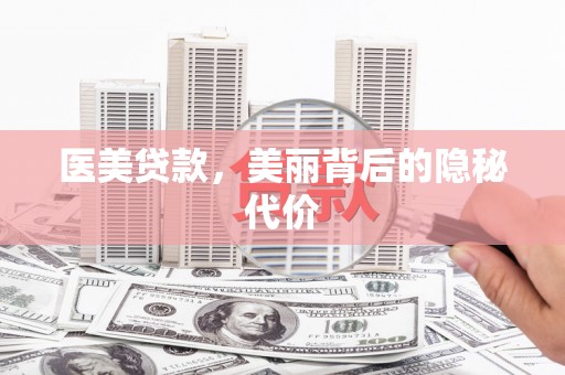 兴安盟医美贷款，美丽背后的隐秘代价