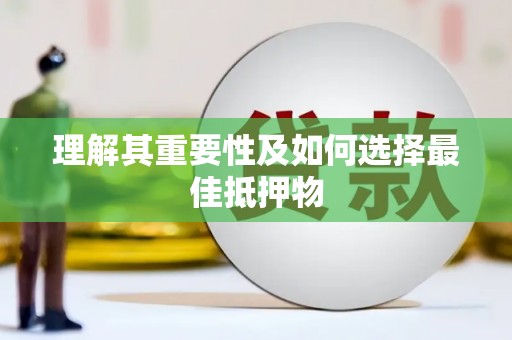 兴安盟理解其重要性及如何选择最佳抵押物