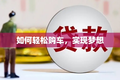 兴安盟如何轻松购车，实现梦想
