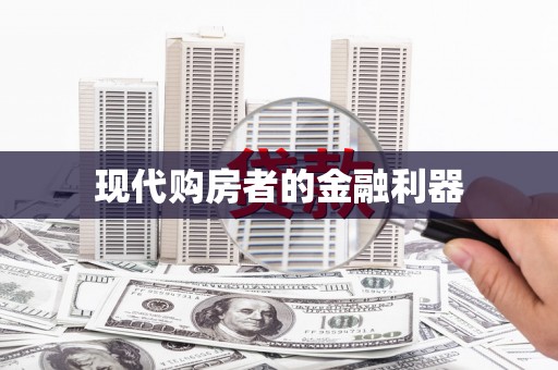 兴安盟现代购房者的金融利器