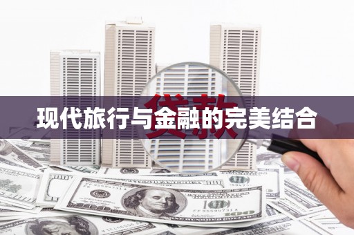 兴安盟现代旅行与金融的完美结合